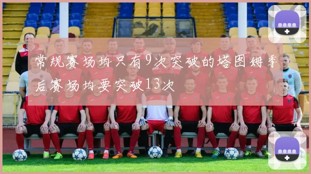 常规赛场均只有9次突破的塔图姆季后赛场均要突破13次