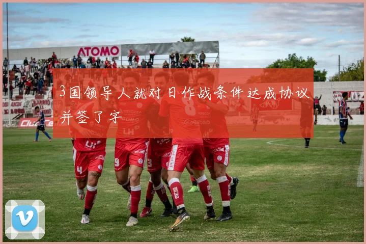 3国领导人就对日作战条件达成协议并签了字