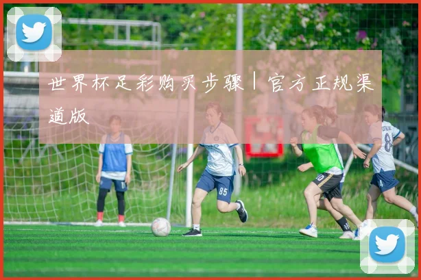世界杯足彩购买步骤｜官方正规渠道版