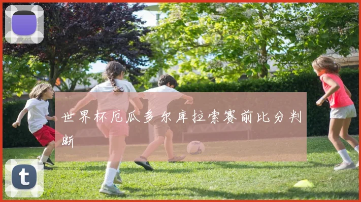 世界杯厄瓜多尔库拉索赛前比分判断