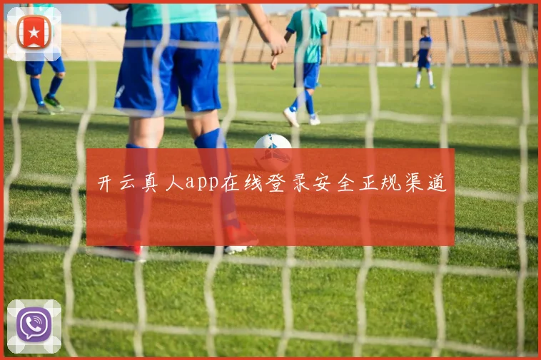 开云真人app在线登录安全正规渠道