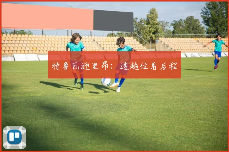 特鲁瓦迎里昂:造越位看后程