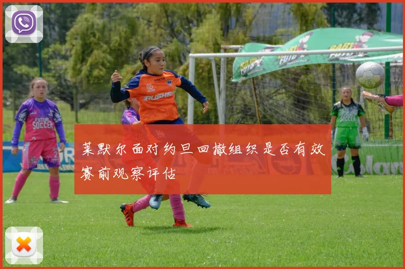 莱默尔面对约旦回撤组织是否有效赛前观察评估