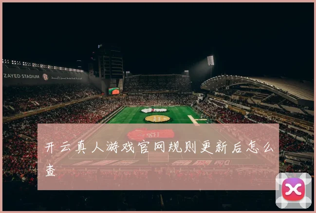 开云真人游戏官网规则更新后怎么查